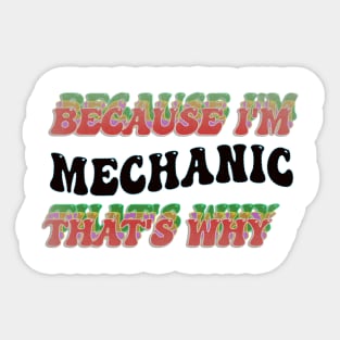 BECAUSE I'M MECHANIC : THATS WHY Sticker